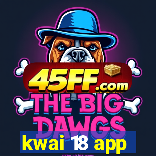 kwai 18 app